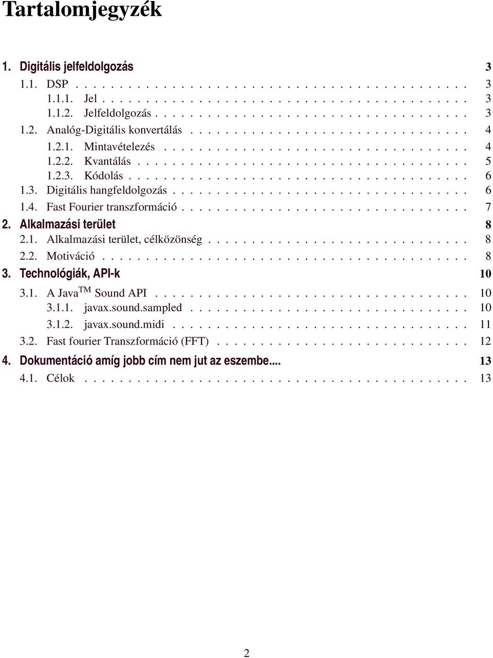 3. Digitális hangfeldolgozás.................................. 6 1.4. Fast Fourier transzformáció................................. 7 2. Alkalmazási terület 8 2.1. Alkalmazási terület, célközönség.