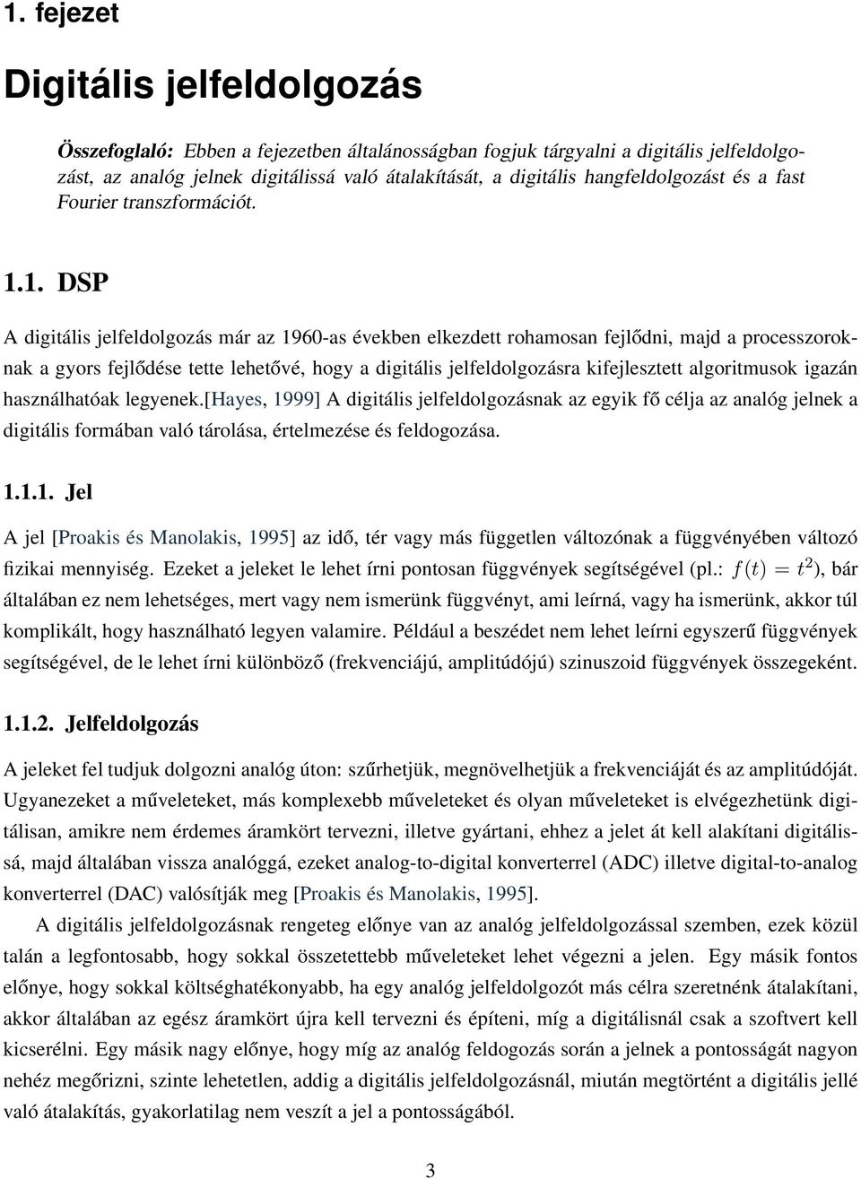 1. DSP A digitális jelfeldolgozás már az 1960-as években elkezdett rohamosan fejlődni, majd a processzoroknak a gyors fejlődése tette lehetővé, hogy a digitális jelfeldolgozásra kifejlesztett