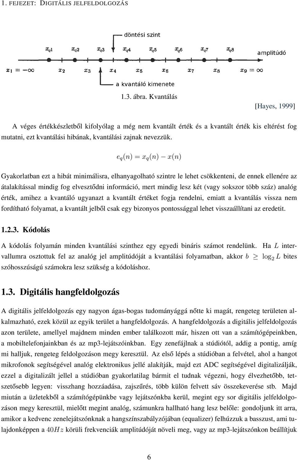 e q (n) = x q (n) x(n) Gyakorlatban ezt a hibát minimálisra, elhanyagolható szintre le lehet csökkenteni, de ennek ellenére az átalakítással mindig fog elvesztődni információ, mert mindig lesz két