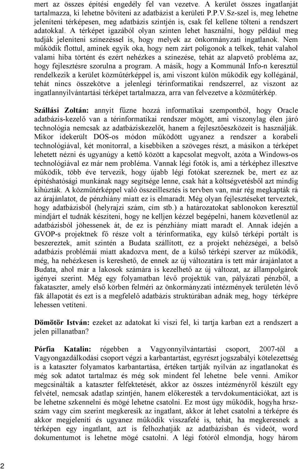 A térképet igazából olyan szinten lehet használni, hogy például meg tudják jeleníteni színezéssel is, hogy melyek az önkormányzati ingatlanok.