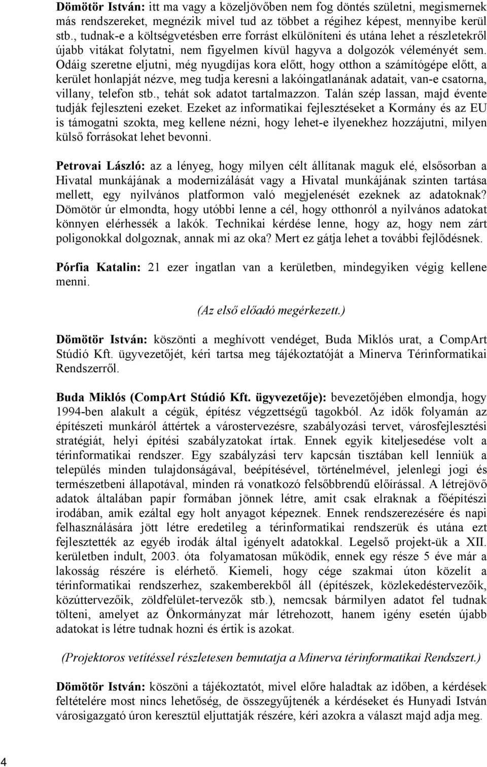 Odáig szeretne eljutni, még nyugdíjas kora előtt, hogy otthon a számítógépe előtt, a kerület honlapját nézve, meg tudja keresni a lakóingatlanának adatait, van-e csatorna, villany, telefon stb.