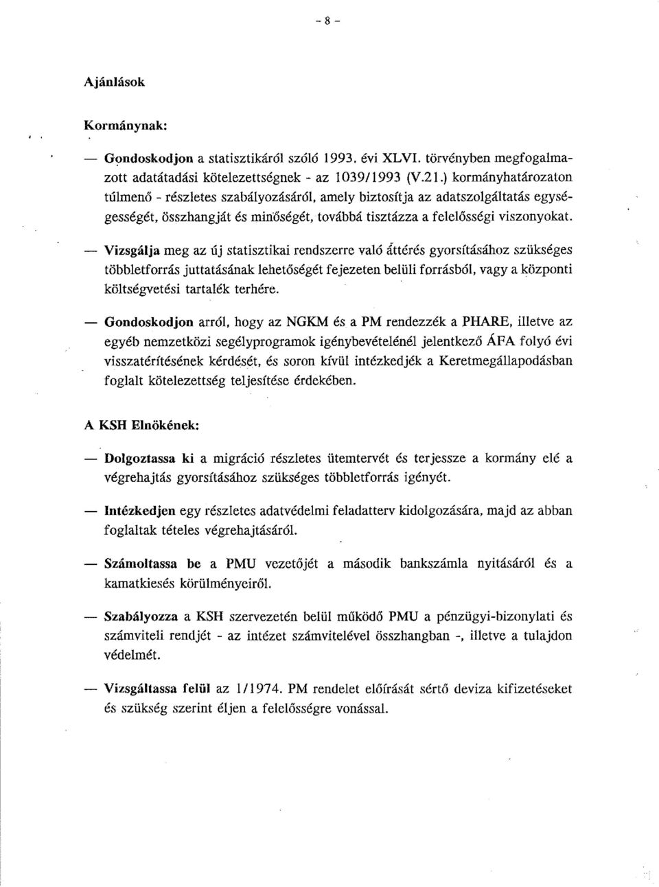 - Vizsgálja meg az új statisztikai rendszerre való áttérés gyorsításához szükséges többletforrás juttatásának lehetőségét fejezeten belüli forrásból, vagy a központi költségvetési tartalék terhére.