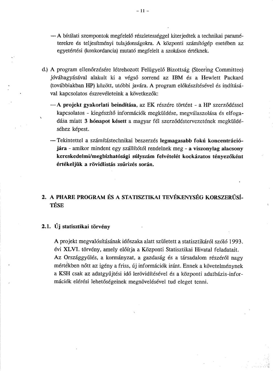 ) A program ellenőrzésére létrehozott Felügyelő Bizottság (Steering Committee) jóváhagyásával alakult ki a végső sorrend az IBM és a Hewlett Packard (továbbiakban HP) között, utóbbi javára.