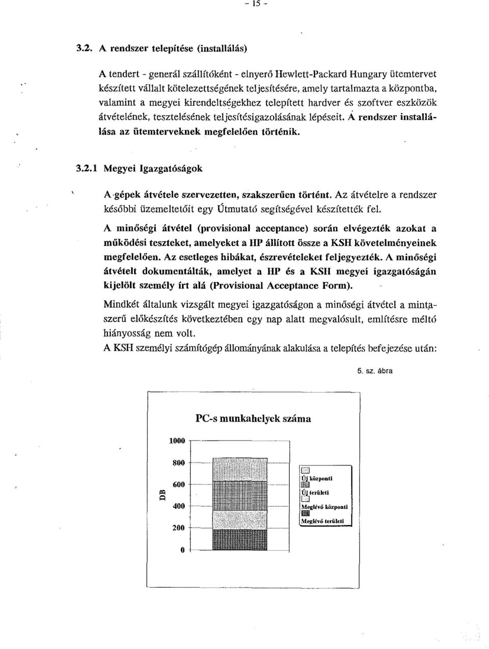 valarnint a megyei kirendeltségekhez telepített hardver és szaftver eszközök átvételének, tesztelésének teljesítésigazolásának lépéseit. A rendszer installálása az ütemterveknek megfelelően történik.