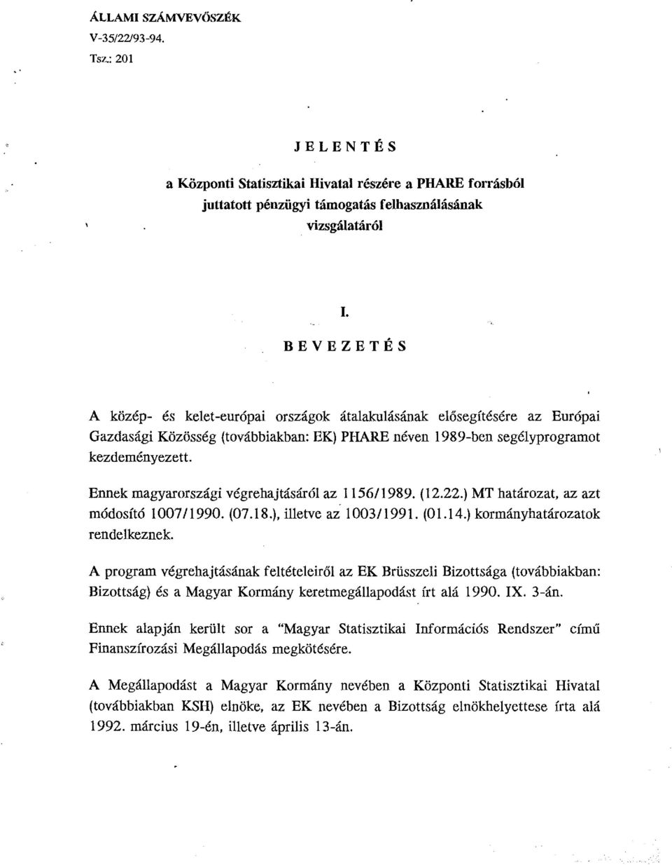 Ennek magyarországi végrehajtásáról az 1156/1989. (12.22.) MT határozat, az azt módosító 100711990. (07.18.), illetve az 1003/1991. (01.14.) kormányhatározatok rendelkeznek.