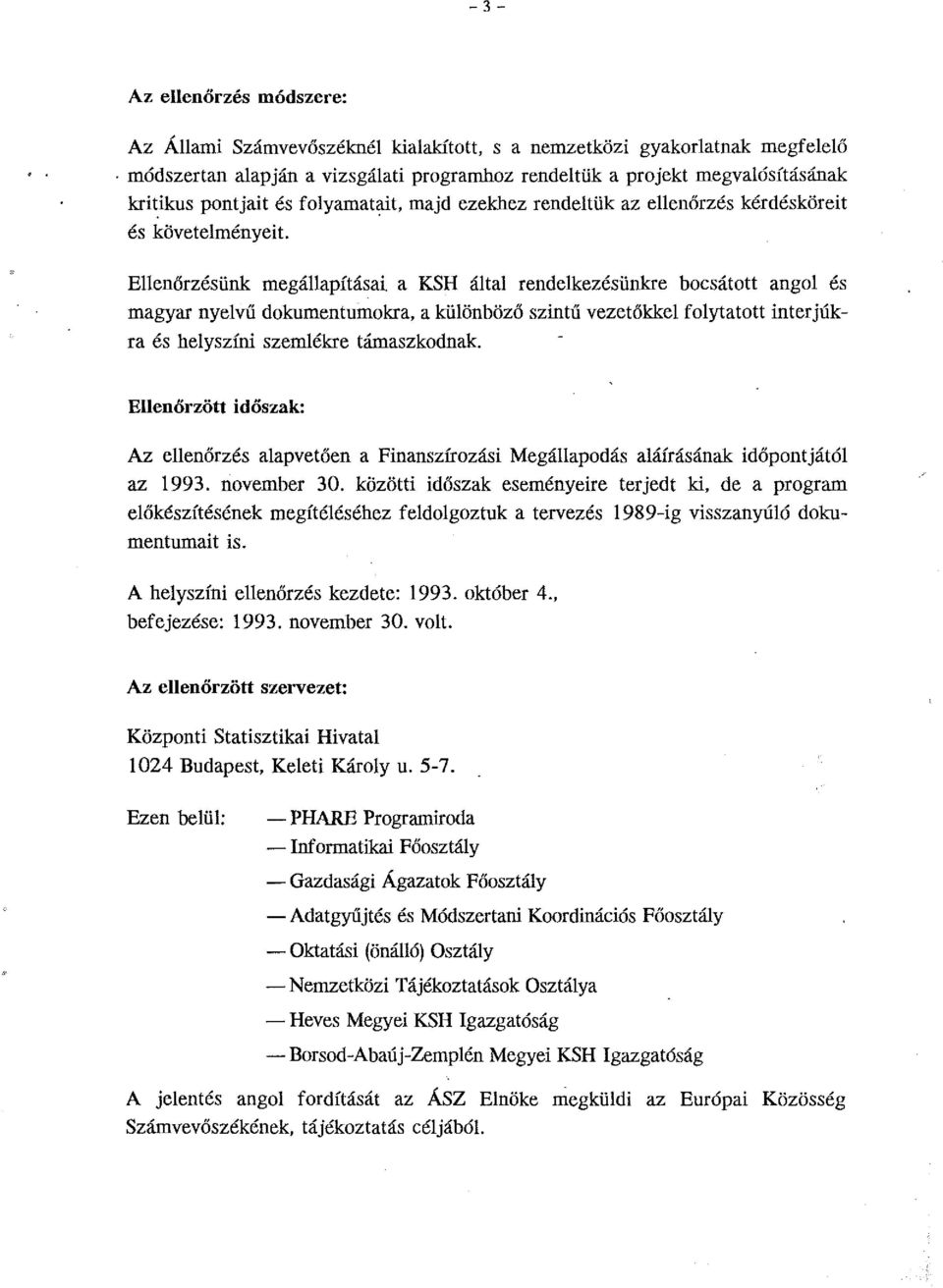 Ellenőrzésünk megállapításai a KSH által rendelkezésünkre bocsátott angol és magyarnyelvű dokumentumokra, a különböző szintű vezetőkkel folytatott interjúkra és helyszíni szemlékre támaszkodnak.