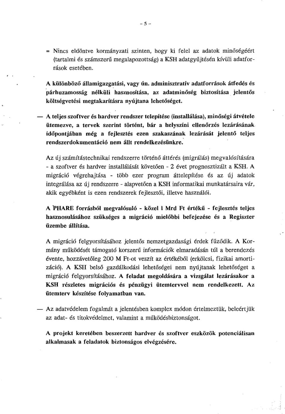 - A teljes szoftver és hardver rendszer telepítése (installálása), minőségi átvétele ütemezve, a tervek szerint történt, bár a helyszíni ellenőrzés lezárásának időpontjában még a fejlesztés ezen