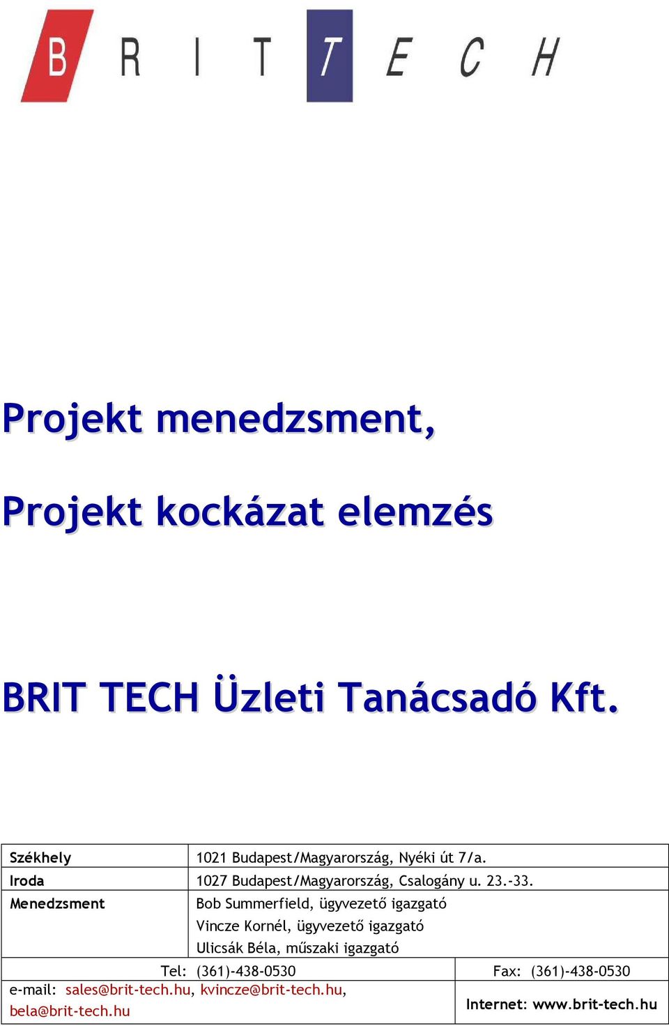 Menedzsment Bob Summerfield, ügyvezető igazgató Vincze Kornél, ügyvezető igazgató Ulicsák Béla, műszaki