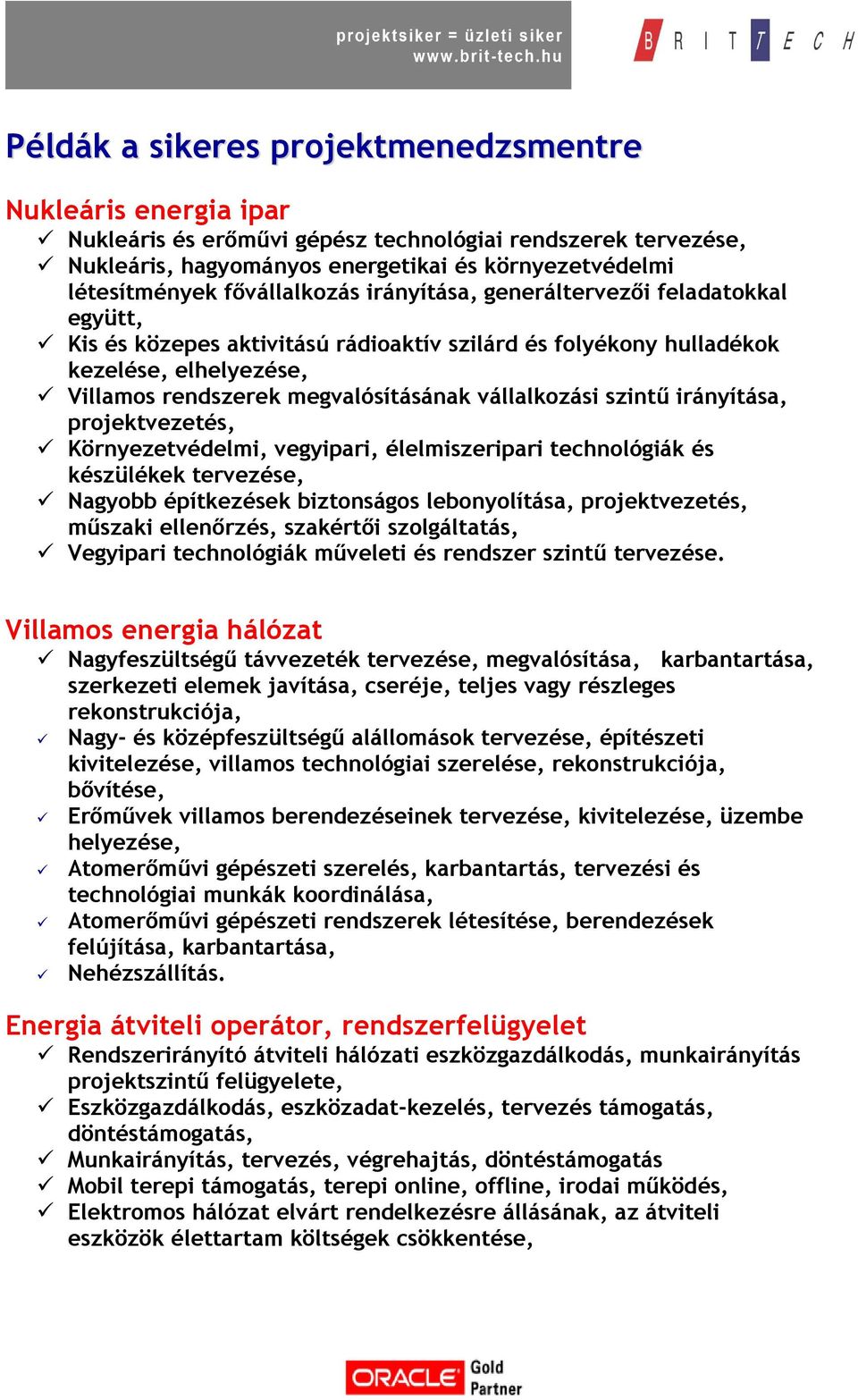 vállalkozási szintű irányítása, projektvezetés, Környezetvédelmi, vegyipari, élelmiszeripari technológiák és készülékek tervezése, Nagyobb építkezések biztonságos lebonyolítása, projektvezetés,