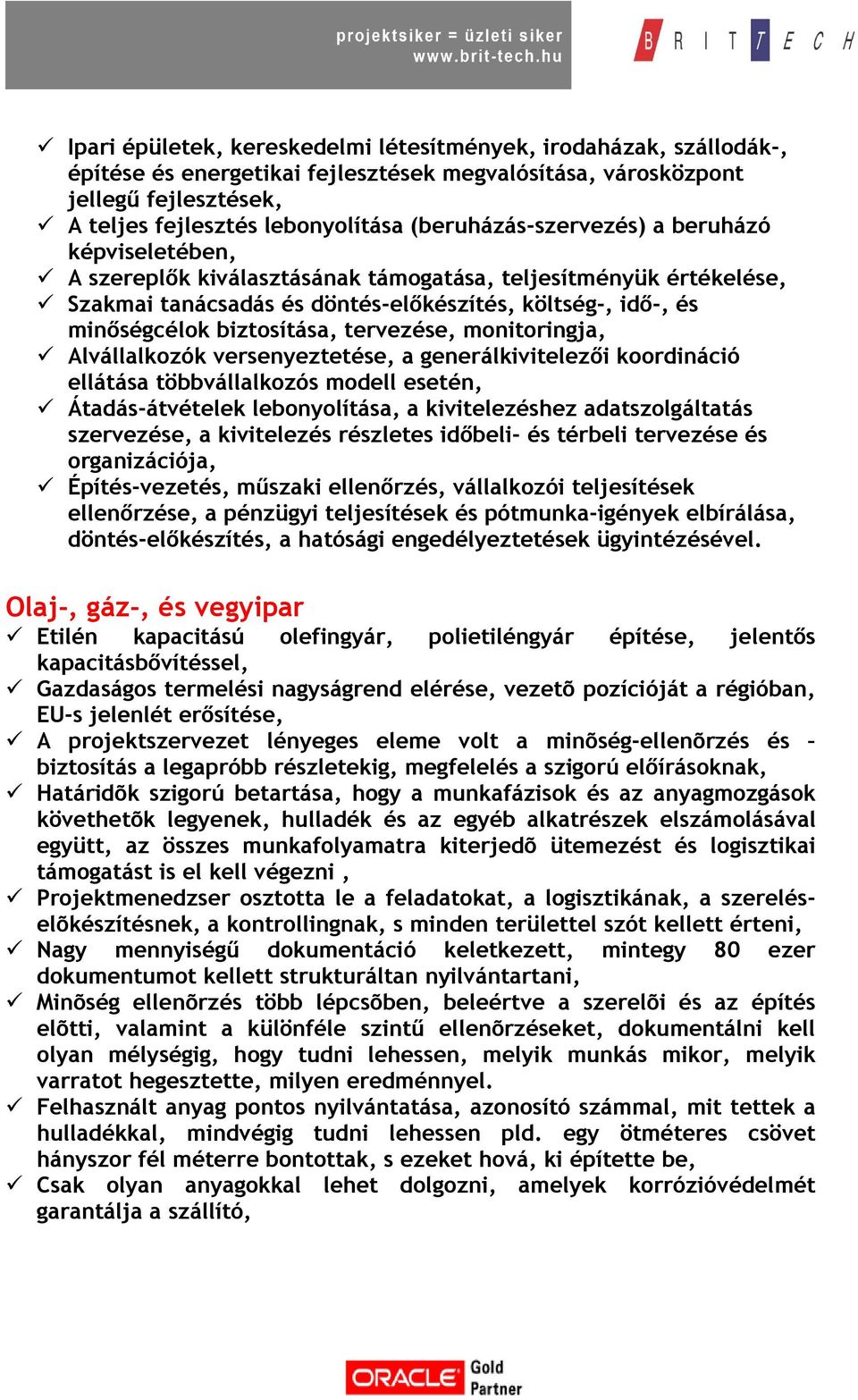 biztosítása, tervezése, monitoringja, Alvállalkozók versenyeztetése, a generálkivitelezői koordináció ellátása többvállalkozós modell esetén, Átadás-átvételek lebonyolítása, a kivitelezéshez