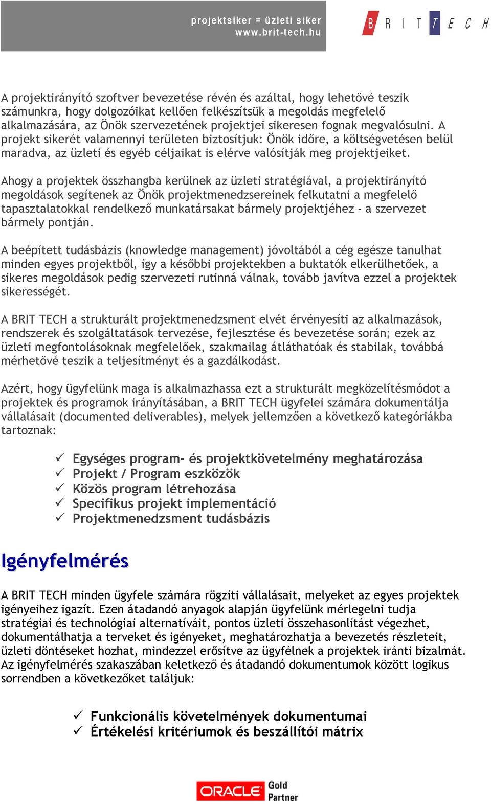 Ahogy a projektek összhangba kerülnek az üzleti stratégiával, a projektirányító megoldások segítenek az Önök projektmenedzsereinek felkutatni a megfelelő tapasztalatokkal rendelkező munkatársakat