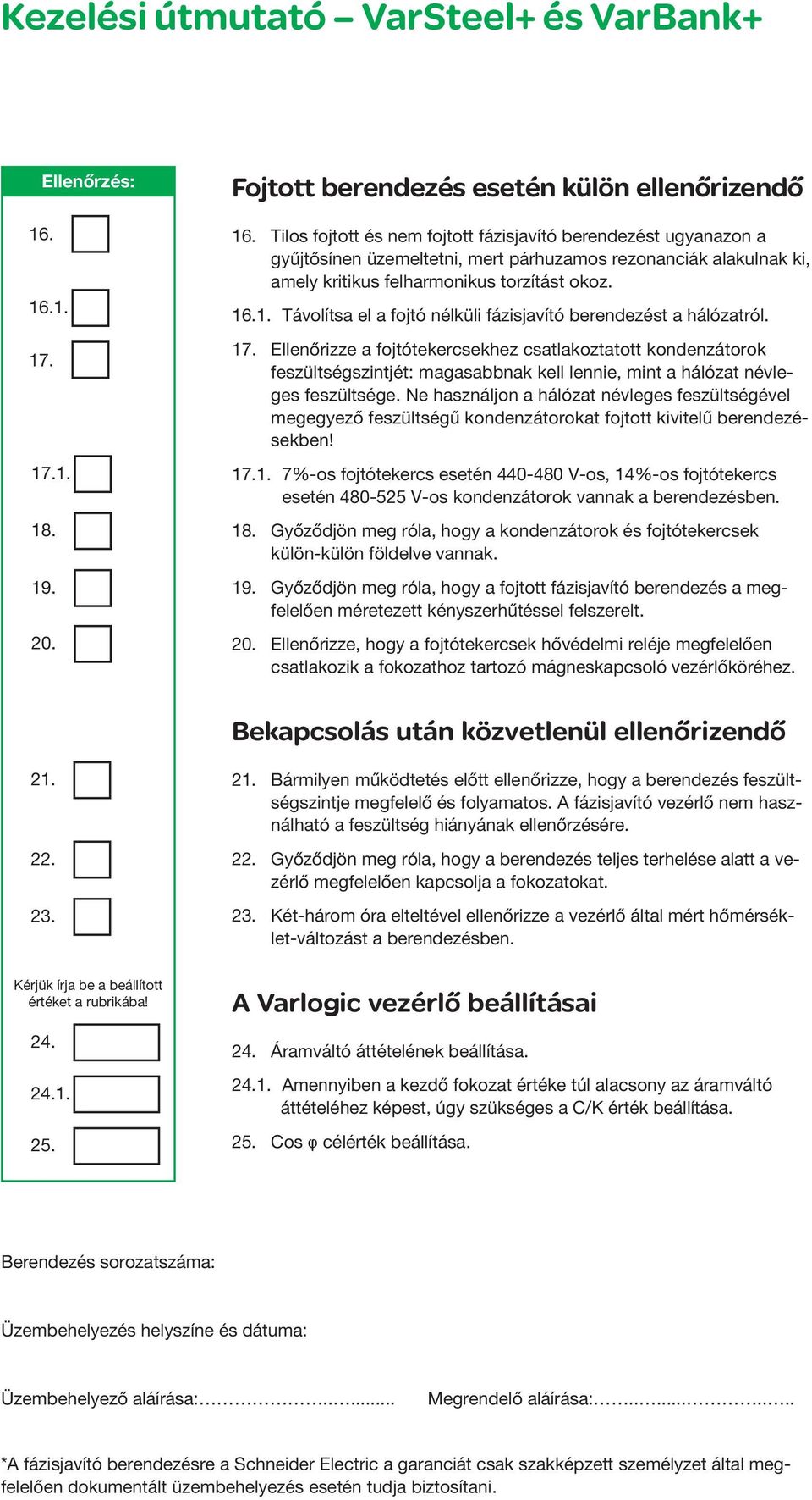 .1. Táolítsa el a fojtó nélküli fázisjaító berendezést a hálózatról. 17.