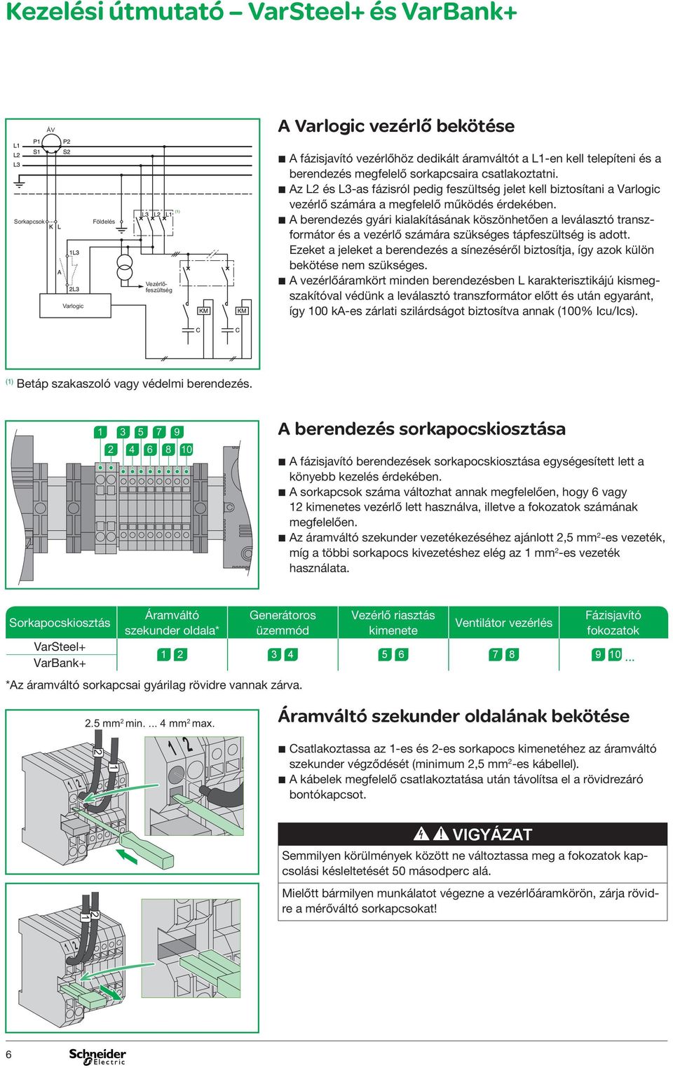 b A berendezés gyári kialakításának köszönhetően a leálasztó transzformátor és a ezérlő számára szükséges tápfeszültség is adott.