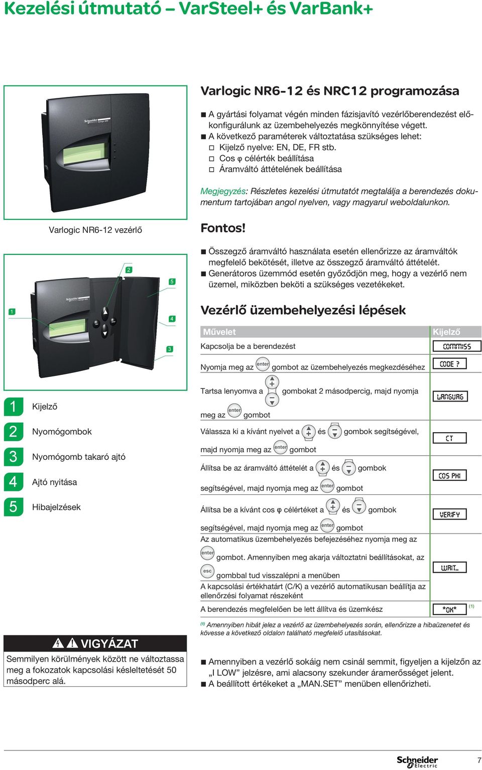 Cos φ célérték beállítása Áramáltó áttételének beállítása Megjegyzés: Részletes kezelési útmutatót megtalálja a berendezés dokumentum tartojában angol nyelen, agy magyarul weboldalunkon.