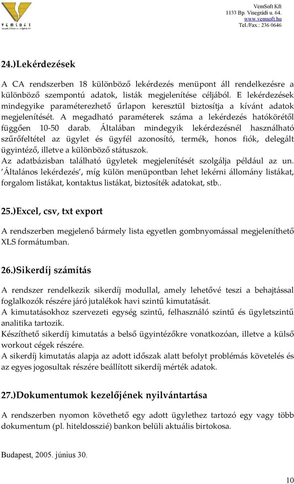 Általában mindegyik lekérdezésnél használható szűrőfeltétel az ügylet és ügyfél azonosító, termék, honos fiók, delegált ügyintéző, illetve a különböző státuszok.