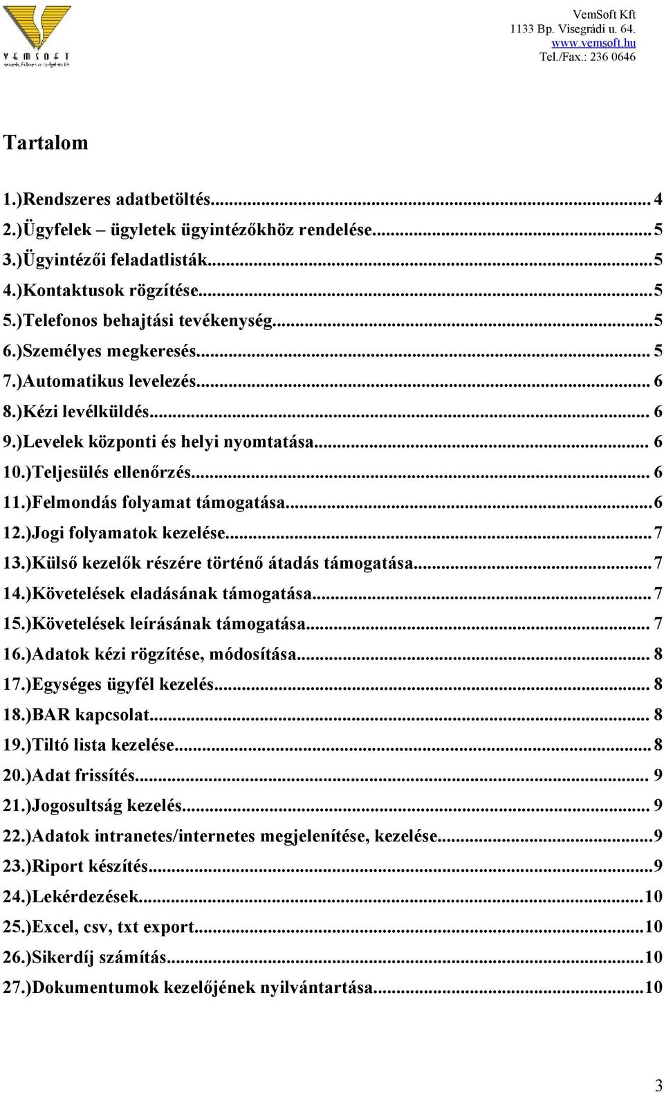 )Jogi folyamatok kezelése...7 13.)Külső kezelők részére történő átadás támogatása...7 14.)Követelések eladásának támogatása...7 15.)Követelések leírásának támogatása... 7 16.