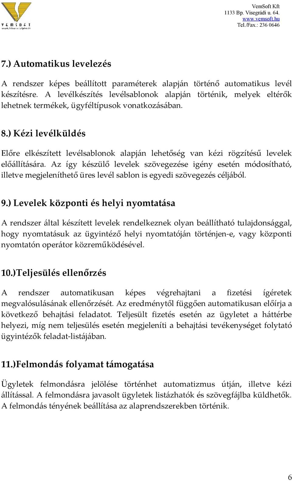 ) Kézi levélküldés Előre elkészített levélsablonok alapján lehetőség van kézi rögzítésű levelek előállítására.
