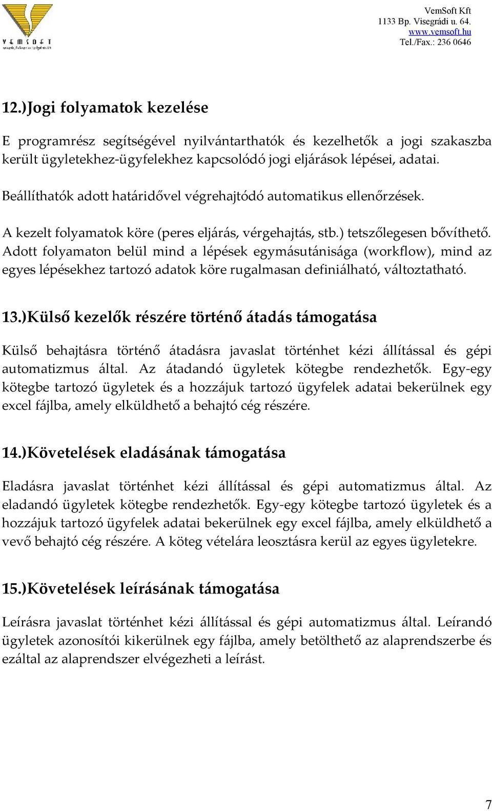 Adott folyamaton belül mind a lépések egymásutánisága (workflow), mind az egyes lépésekhez tartozó adatok köre rugalmasan definiálható, változtatható. 13.