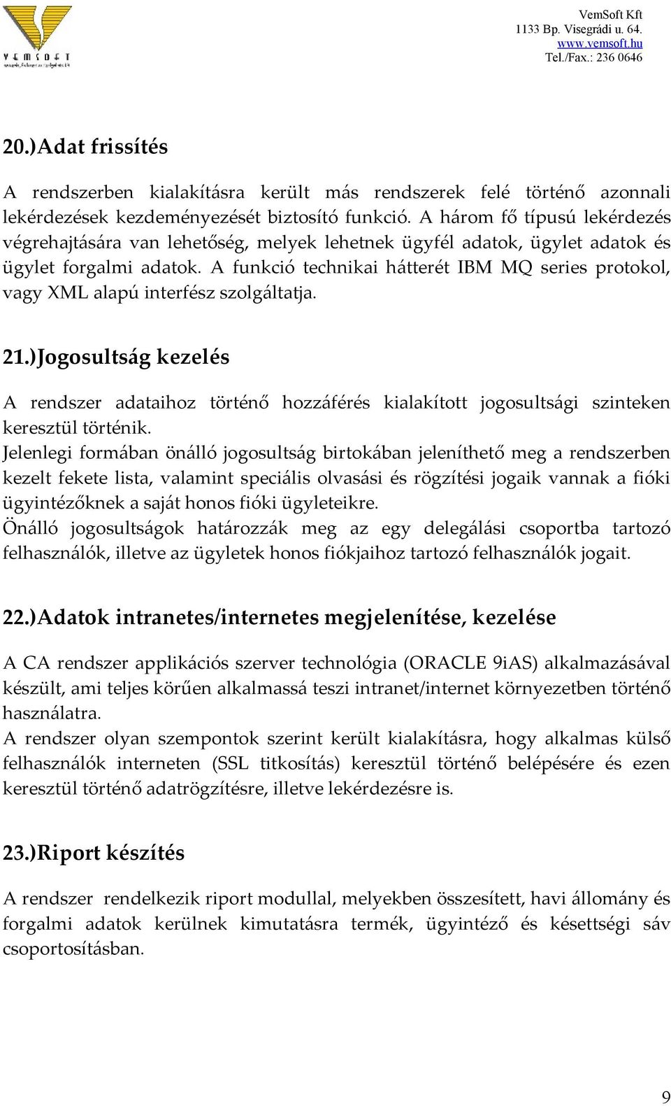 A funkció technikai hátterét IBM MQ series protokol, vagy XML alapú interfész szolgáltatja. 21.