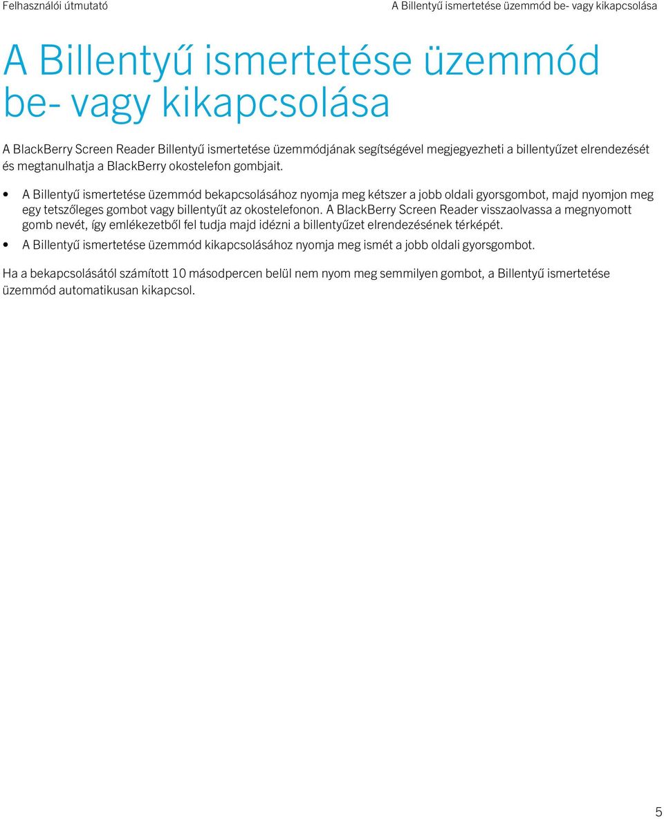 A Billentyű ismertetése üzemmód bekapcsolásához nyomja meg kétszer a jobb oldali gyorsgombot, majd nyomjon meg egy tetszőleges gombot vagy billentyűt az okostelefonon.