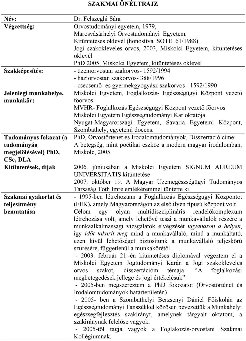 kitüntetéses oklevél PhD 2005, Miskolci Egyetem, kitüntetéses oklevél Szakképesítés: - üzemorvostan szakorvos- 1592/1994 - háziorvostan szakorvos- 388/1996 - csecsemő- és gyermekgyógyász szakorvos -