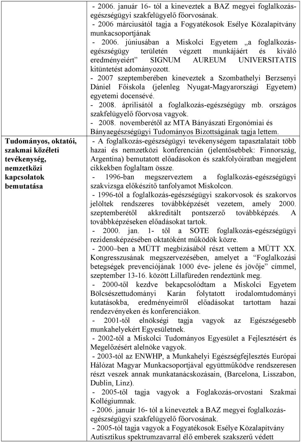 júniusában a Miskolci Egyetem a foglalkozásegészségügy területén végzett munkájáért és kiváló eredményeiért SIGNUM AUREUM UNIVERSITATIS kitüntetést adományozott.