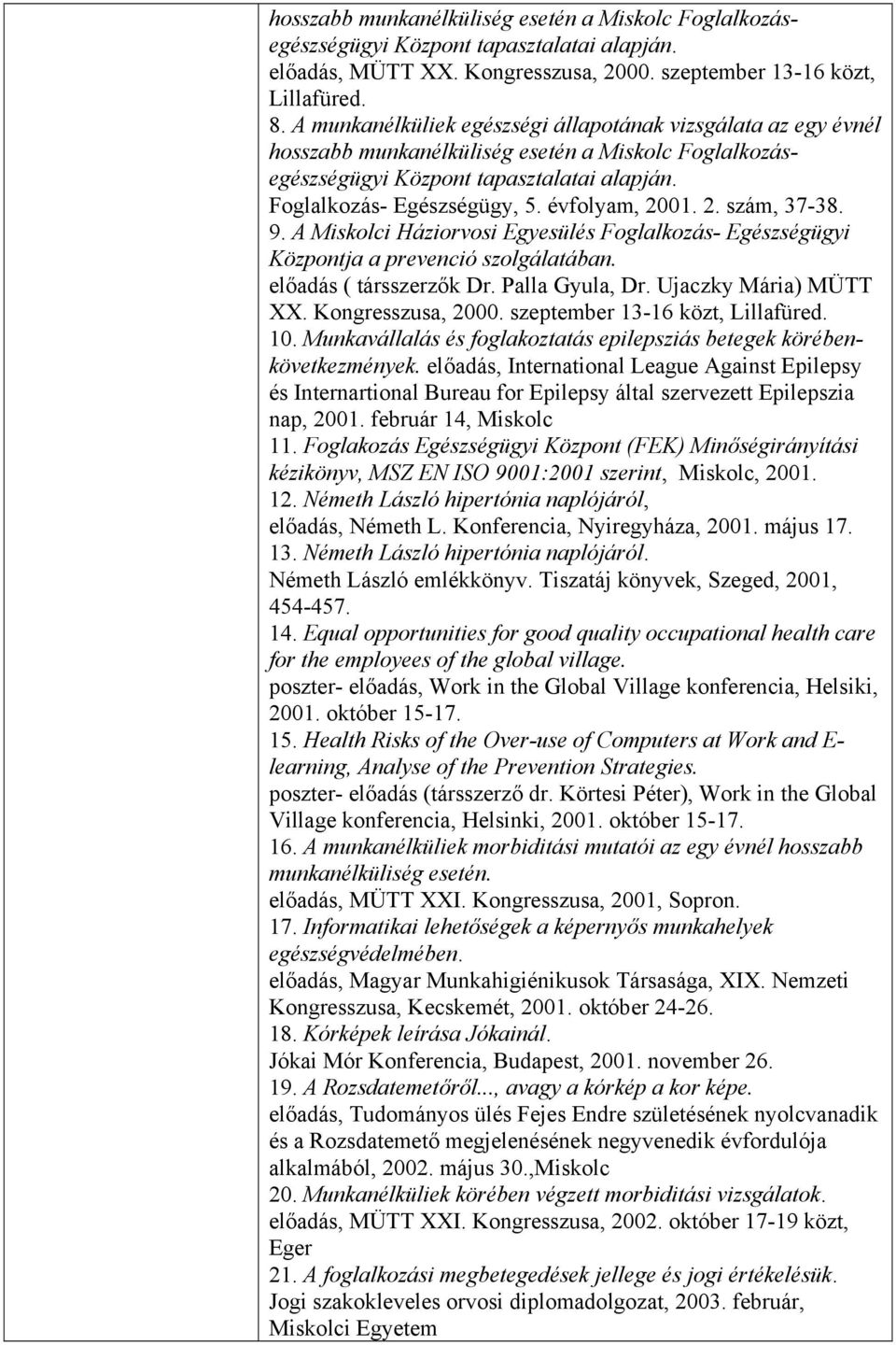 évfolyam, 2001. 2. szám, 37-38. 9. A Miskolci Háziorvosi Egyesülés Foglalkozás- Egészségügyi Központja a prevenció szolgálatában. előadás ( társszerzők Dr. Palla Gyula, Dr. Ujaczky Mária) MÜTT XX.