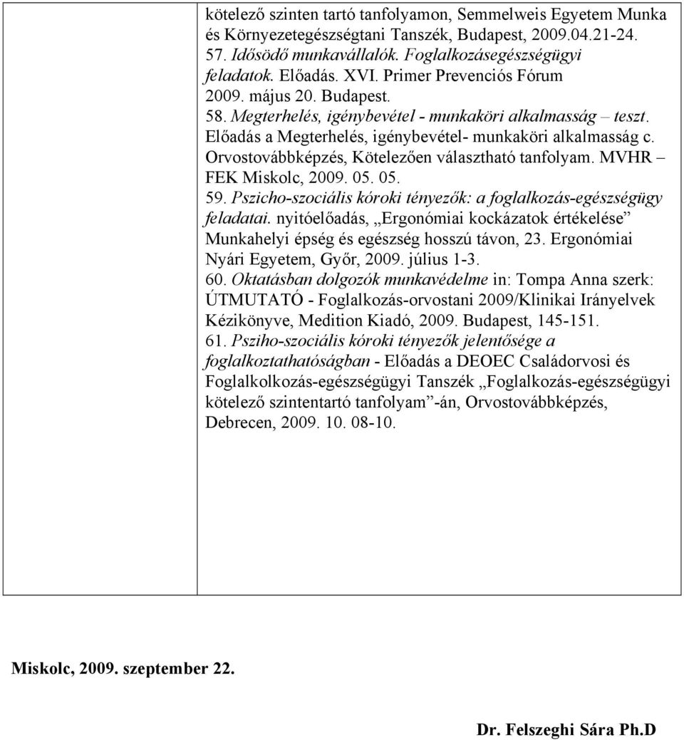 Orvostovábbképzés, Kötelezően választható tanfolyam. MVHR FEK Miskolc, 2009. 05. 05. 59. Pszicho-szociális kóroki tényezők: a foglalkozás-egészségügy feladatai.