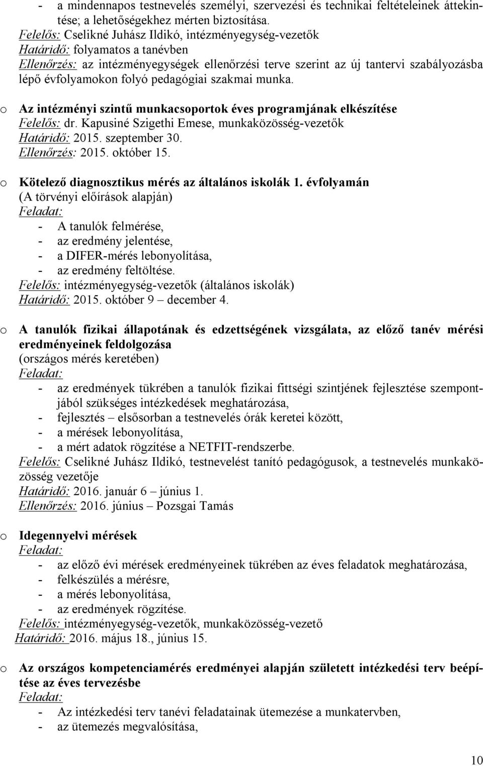 o Az intézményi szintű munkacsoportok éves programjának elkészítése Felelős: dr. Kapusiné Szigethi Emese, munkaközösség-vezetők Határidő: 2015. szeptember 30. Ellenőrzés: 2015. október 15.