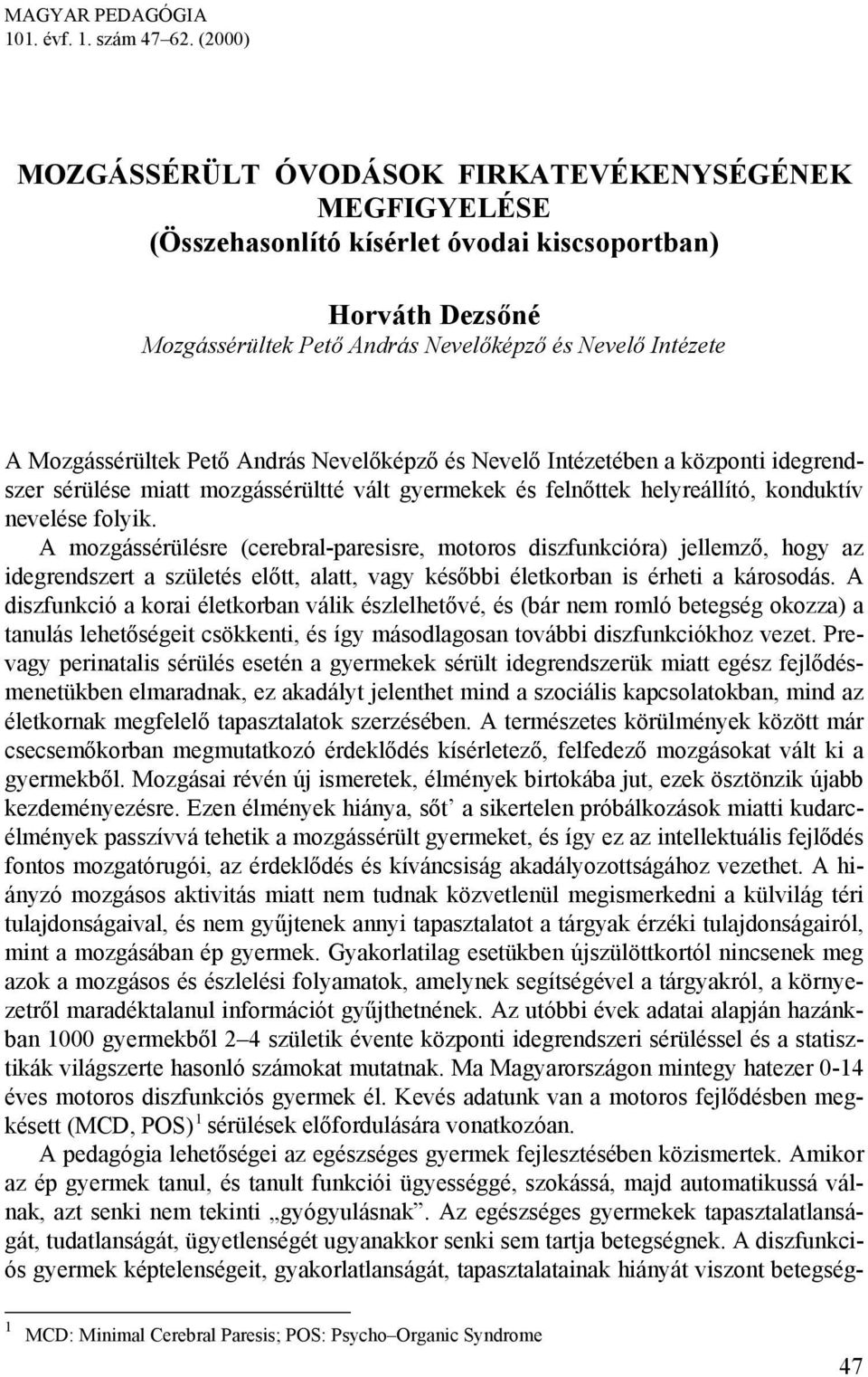 Mozgássérültek Pető András Nevelőképző és Nevelő Intézetében a központi idegrendszer sérülése miatt mozgássérültté vált gyermekek és felnőttek helyreállító, konduktív nevelése folyik.