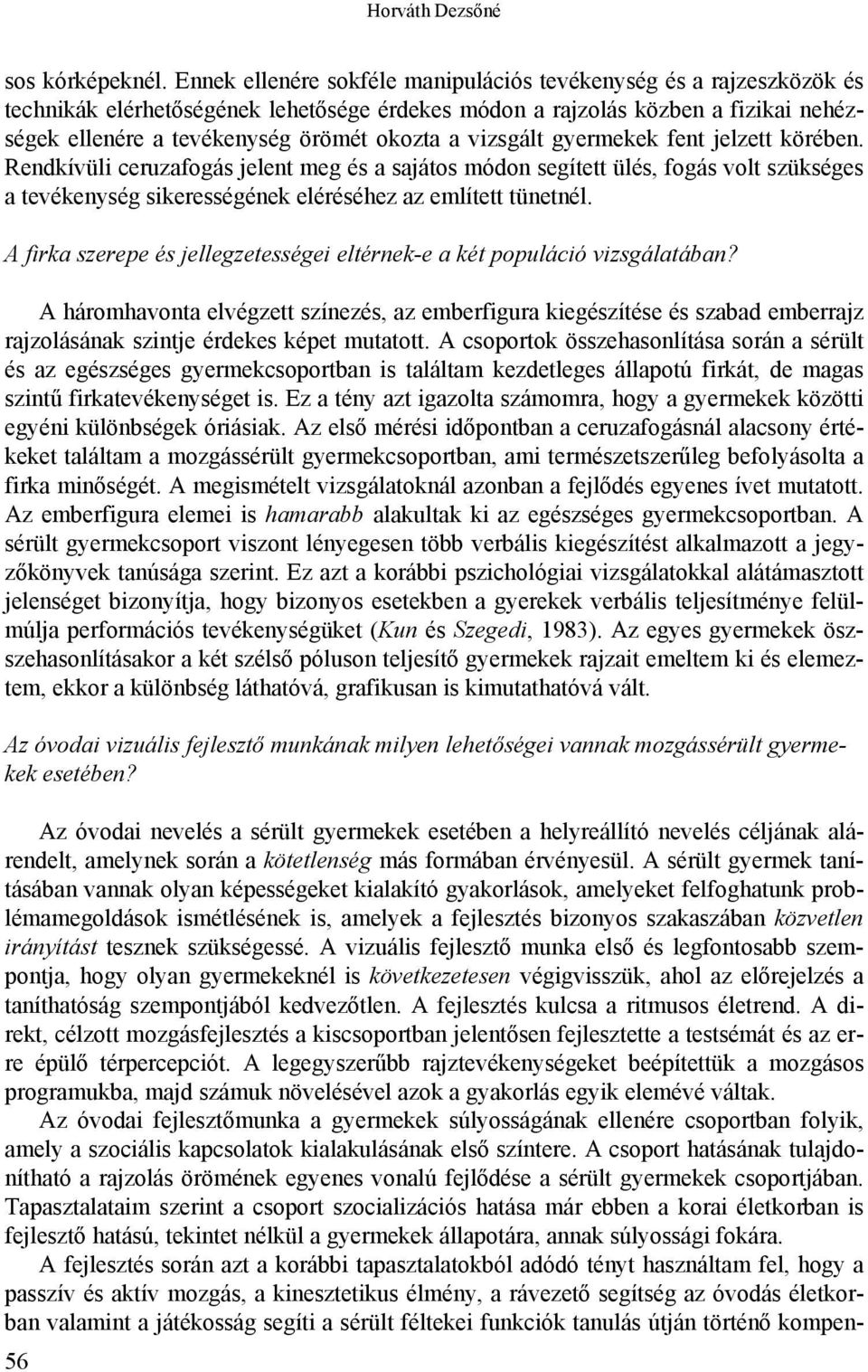 vizsgált gyermekek fent jelzett körében. Rendkívüli ceruzafogás jelent meg és a sajátos módon segített ülés, fogás volt szükséges a tevékenység sikerességének eléréséhez az említett tünetnél.