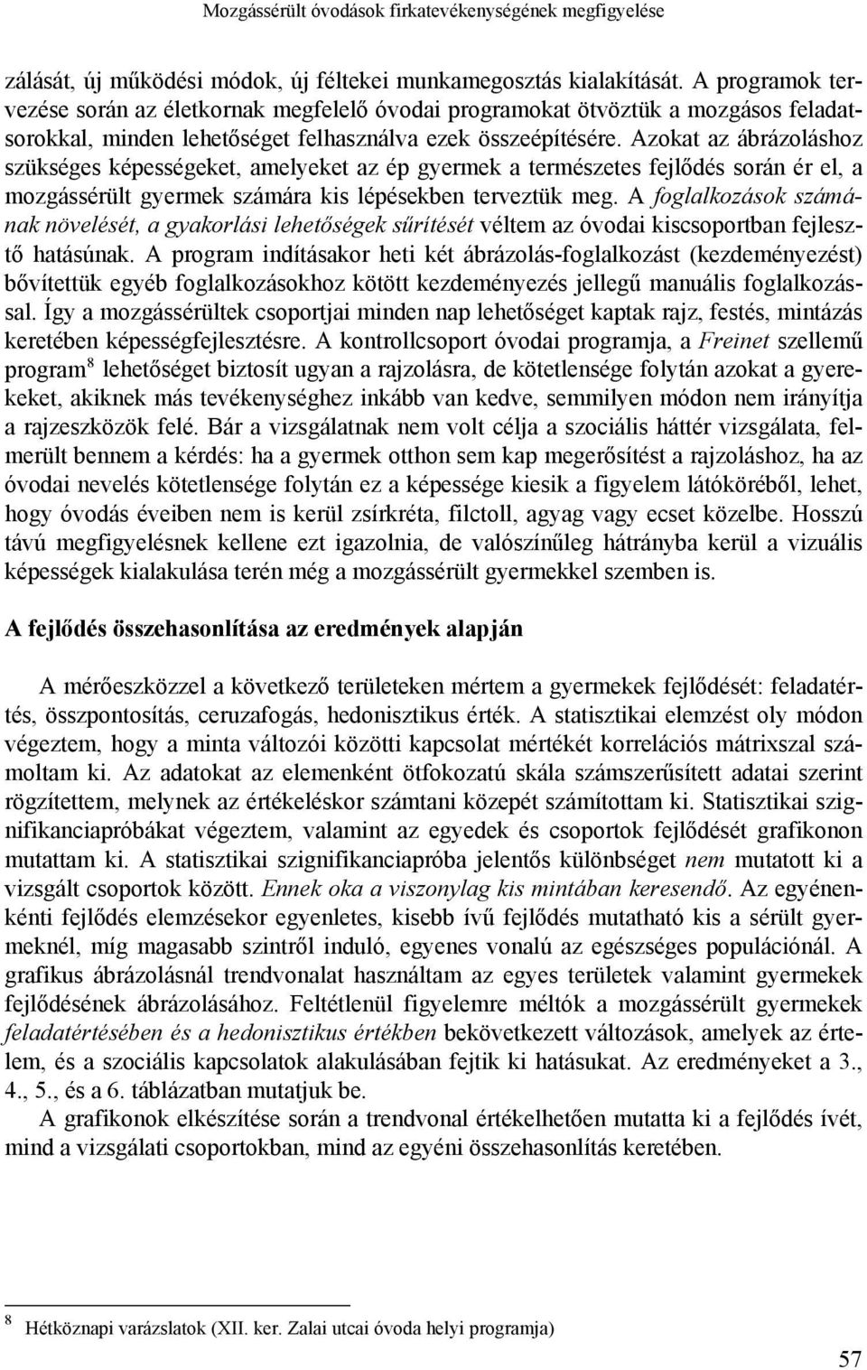 Azokat az ábrázoláshoz szükséges képességeket, amelyeket az ép gyermek a természetes fejlődés során ér el, a mozgássérült gyermek számára kis lépésekben terveztük meg.