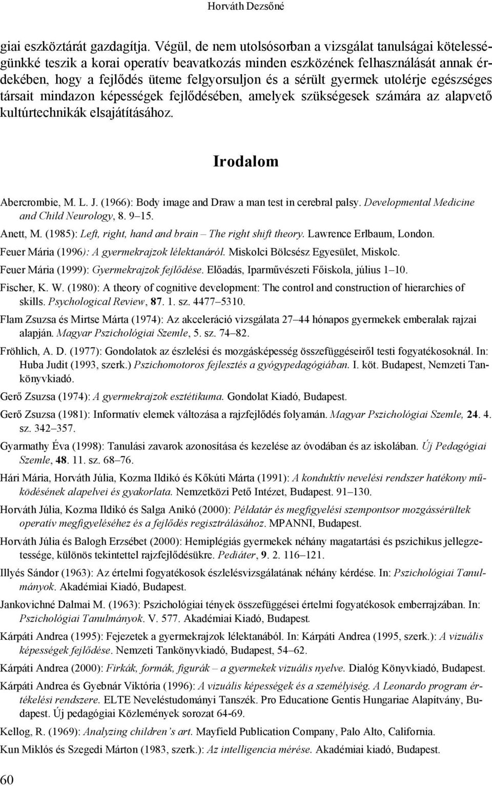 gyermek utolérje egészséges társait mindazon képességek fejlődésében, amelyek szükségesek számára az alapvető kultúrtechnikák elsajátításához. Irodalom Abercrombie, M. L. J.