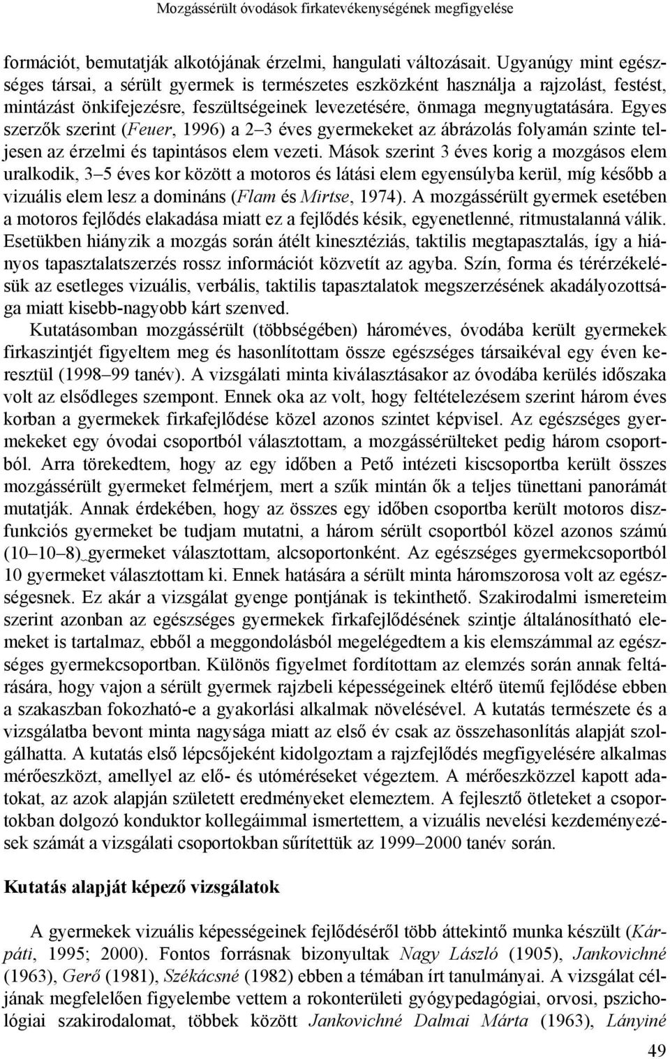 Egyes szerzők szerint (Feuer, 1996) a 2 3 éves gyermekeket az ábrázolás folyamán szinte teljesen az érzelmi és tapintásos elem vezeti.