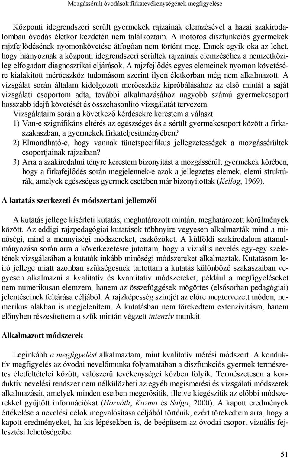 Ennek egyik oka az lehet, hogy hiányoznak a központi idegrendszeri sérültek rajzainak elemzéséhez a nemzetközileg elfogadott diagnosztikai eljárások.