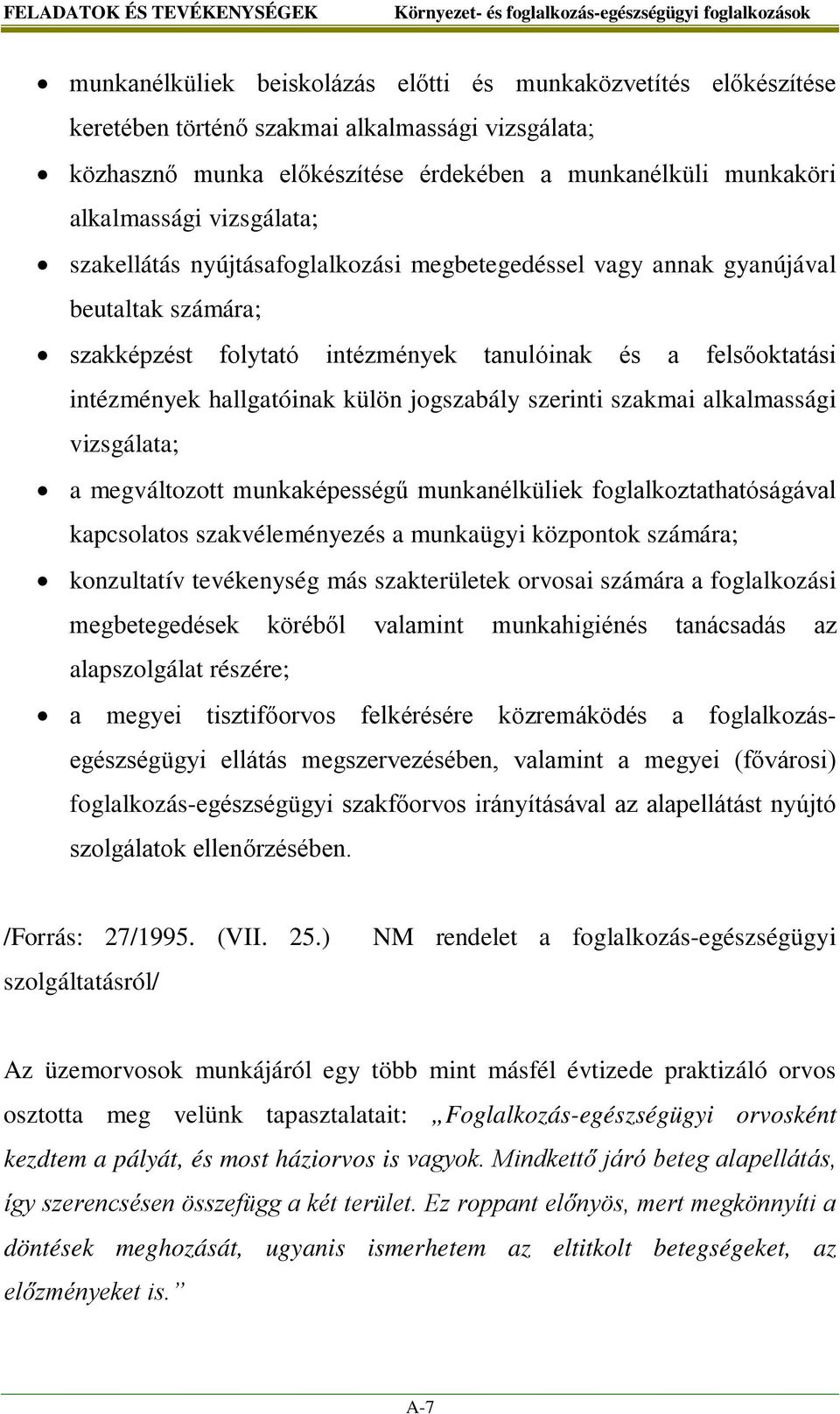 hallgatóinak külön jogszabály szerinti szakmai alkalmassági vizsgálata; a megváltozott munkaképességű munkanélküliek foglalkoztathatóságával kapcsolatos szakvéleményezés a munkaügyi központok