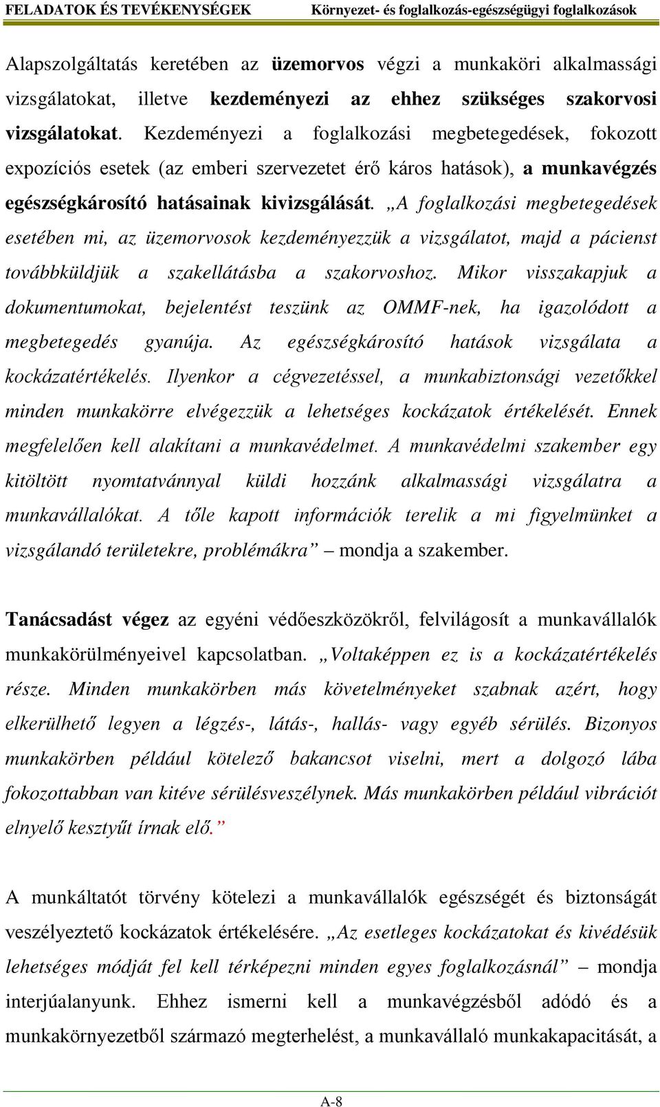 A foglalkozási megbetegedések esetében mi, az üzemorvosok kezdeményezzük a vizsgálatot, majd a pácienst továbbküldjük a szakellátásba a szakorvoshoz.