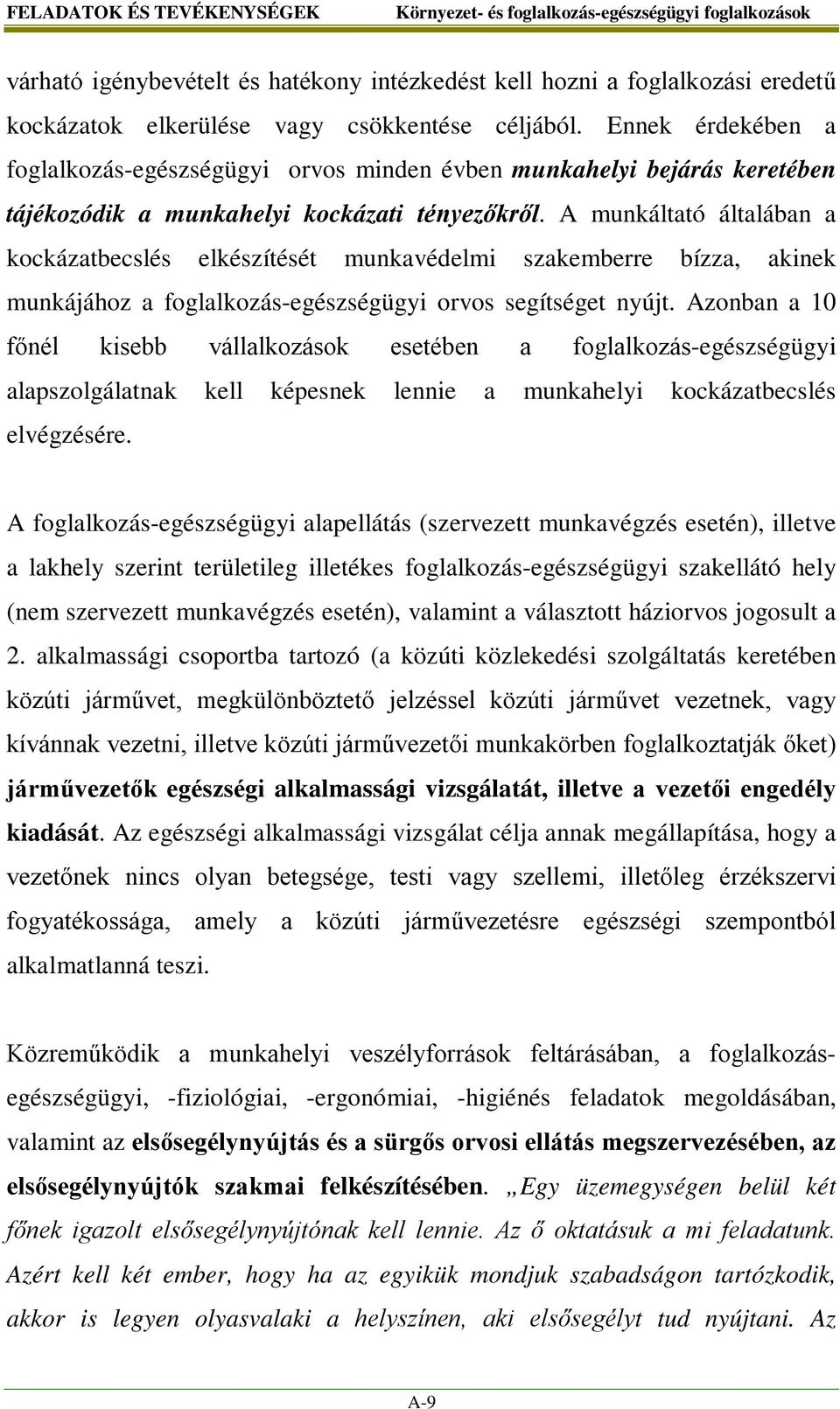 A munkáltató általában a kockázatbecslés elkészítését munkavédelmi szakemberre bízza, akinek munkájához a foglalkozás-egészségügyi orvos segítséget nyújt.