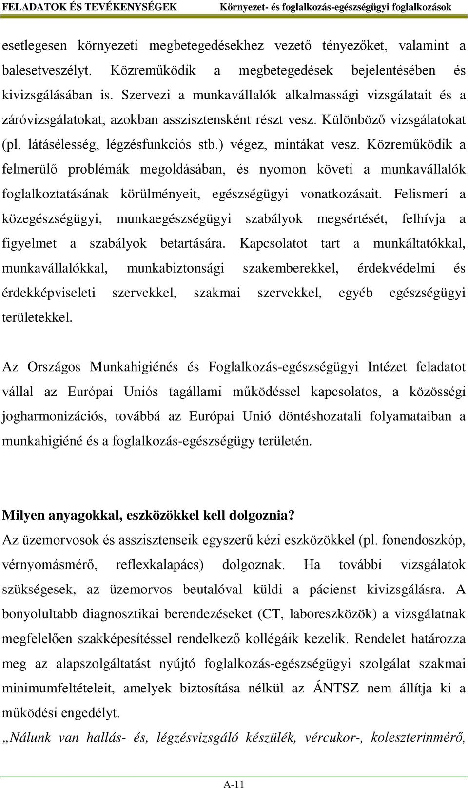 Közreműködik a felmerülő problémák megoldásában, és nyomon követi a munkavállalók foglalkoztatásának körülményeit, egészségügyi vonatkozásait.