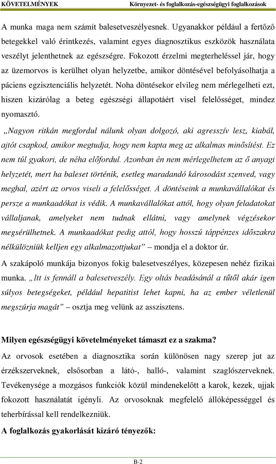 Fokozott érzelmi megterheléssel jár, hogy az üzemorvos is kerülhet olyan helyzetbe, amikor döntésével befolyásolhatja a páciens egzisztenciális helyzetét.