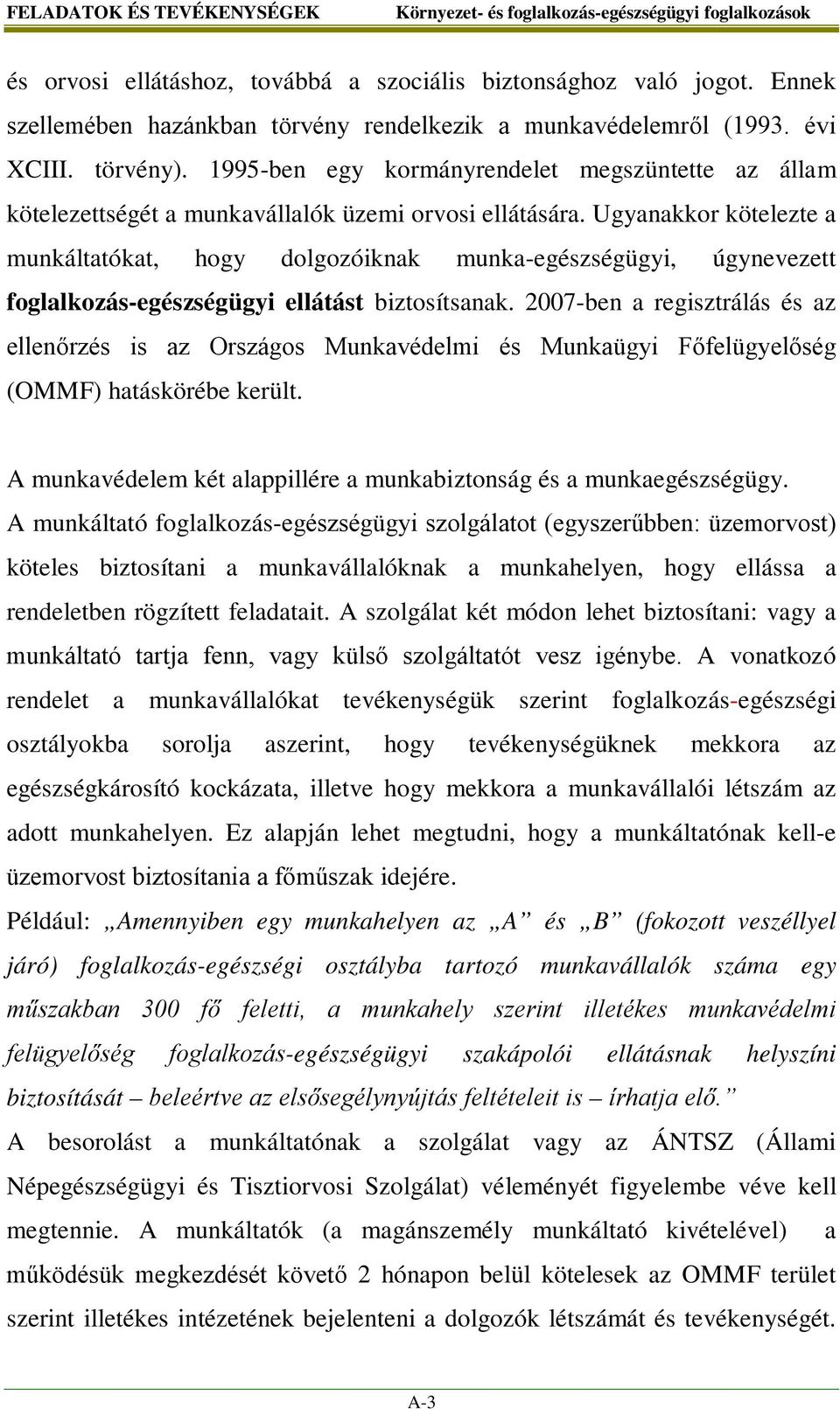 Ugyanakkor kötelezte a munkáltatókat, hogy dolgozóiknak munka-egészségügyi, úgynevezett foglalkozás-egészségügyi ellátást biztosítsanak.