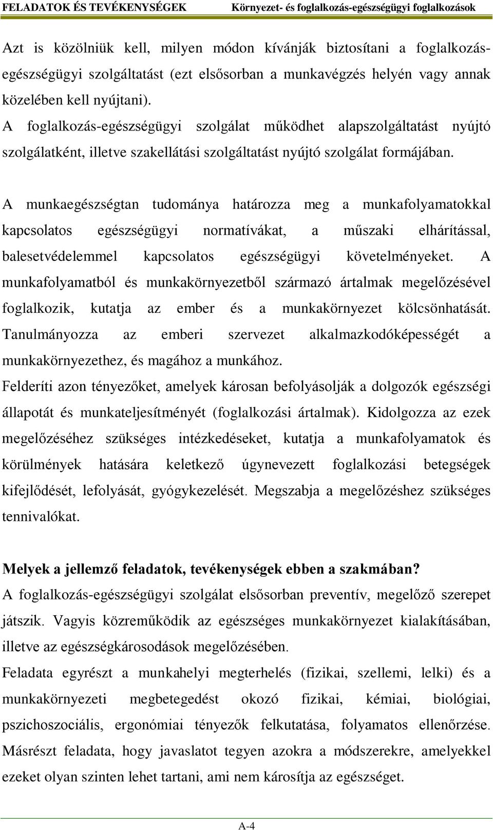 A munkaegészségtan tudománya határozza meg a munkafolyamatokkal kapcsolatos egészségügyi normatívákat, a műszaki elhárítással, balesetvédelemmel kapcsolatos egészségügyi követelményeket.