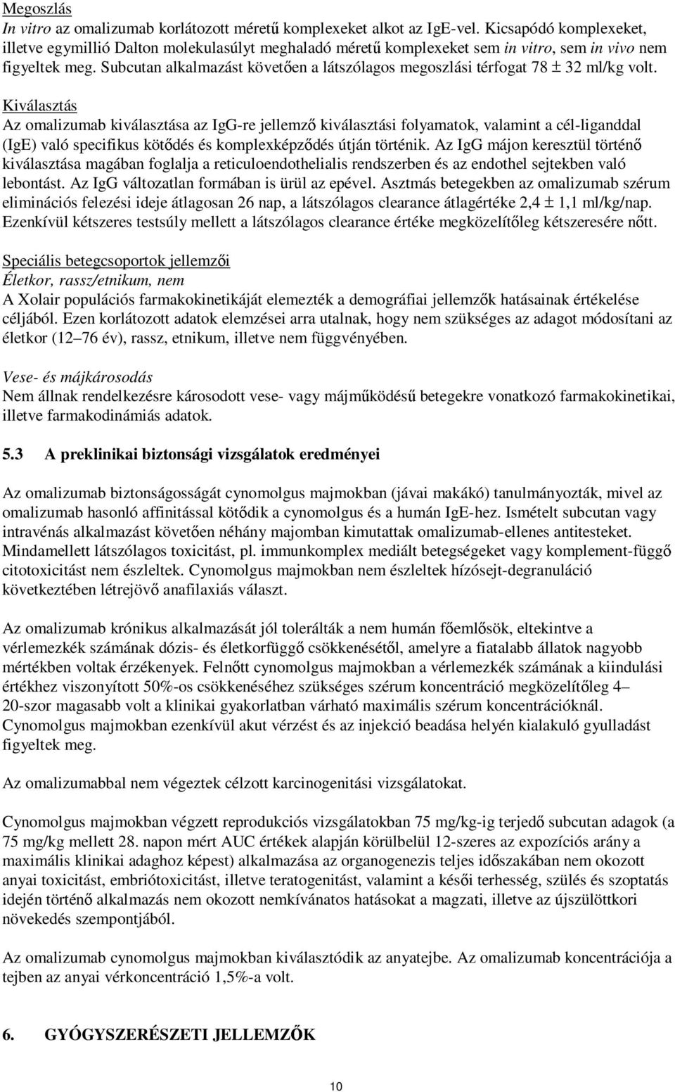 Subcutan alkalmazást követően a látszólagos megoszlási térfogat 78 ± 32 ml/kg volt.