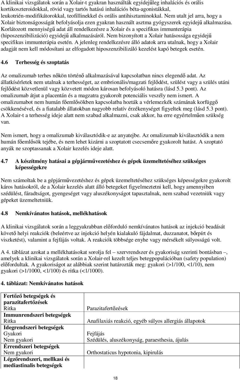 Korlátozott mennyiségű adat áll rendelkezésre a Xolair és a specifikus immunterápia (hiposzenzibilizáció) egyidejű alkalmazásáról.