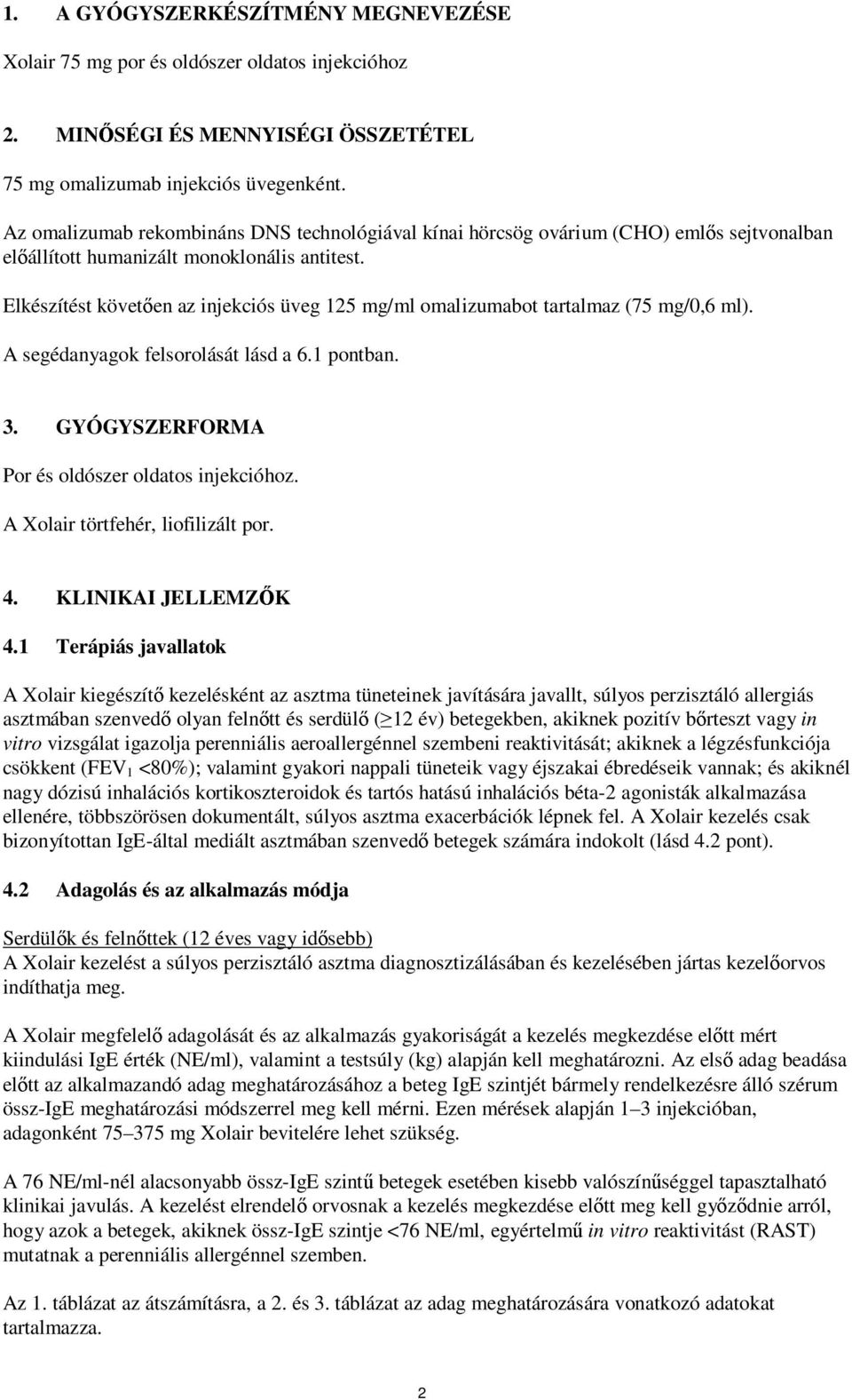 Elkészítést követően az injekciós üveg 125 mg/ml omalizumabot tartalmaz (75 mg/0,6 ml). A segédanyagok felsorolását lásd a 6.1 pontban. 3. GYÓGYSZERFORMA Por és oldószer oldatos injekcióhoz.