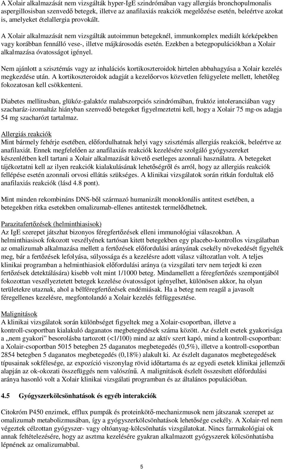 Ezekben a betegpopulációkban a Xolair alkalmazása óvatosságot igényel. Nem ajánlott a szisztémás vagy az inhalációs kortikoszteroidok hirtelen abbahagyása a Xolair kezelés megkezdése után.