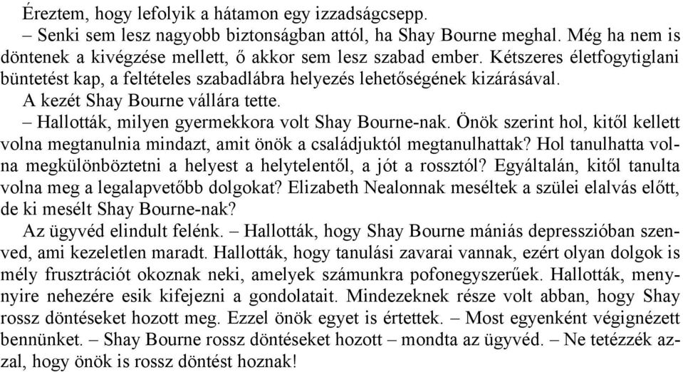 Önök szerint hol, kitől kellett volna megtanulnia mindazt, amit önök a családjuktól megtanulhattak? Hol tanulhatta volna megkülönböztetni a helyest a helytelentől, a jót a rossztól?