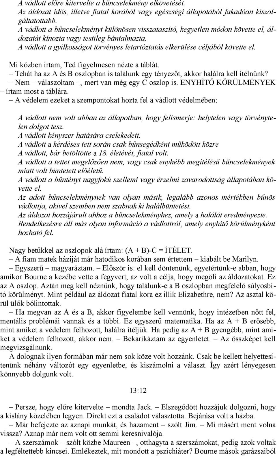 A vádlott a gyilkosságot törvényes letartóztatás elkerülése céljából követte el. Mi közben írtam, Ted figyelmesen nézte a táblát.