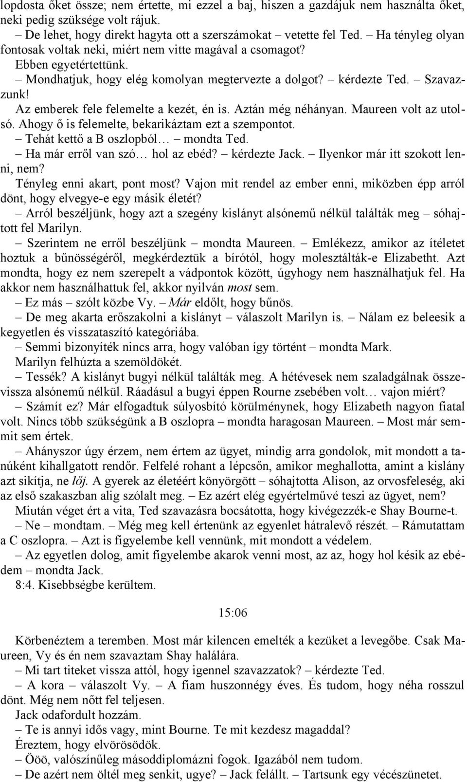 Az emberek fele felemelte a kezét, én is. Aztán még néhányan. Maureen volt az utolsó. Ahogy ő is felemelte, bekarikáztam ezt a szempontot. Tehát kettő a B oszlopból mondta Ted.