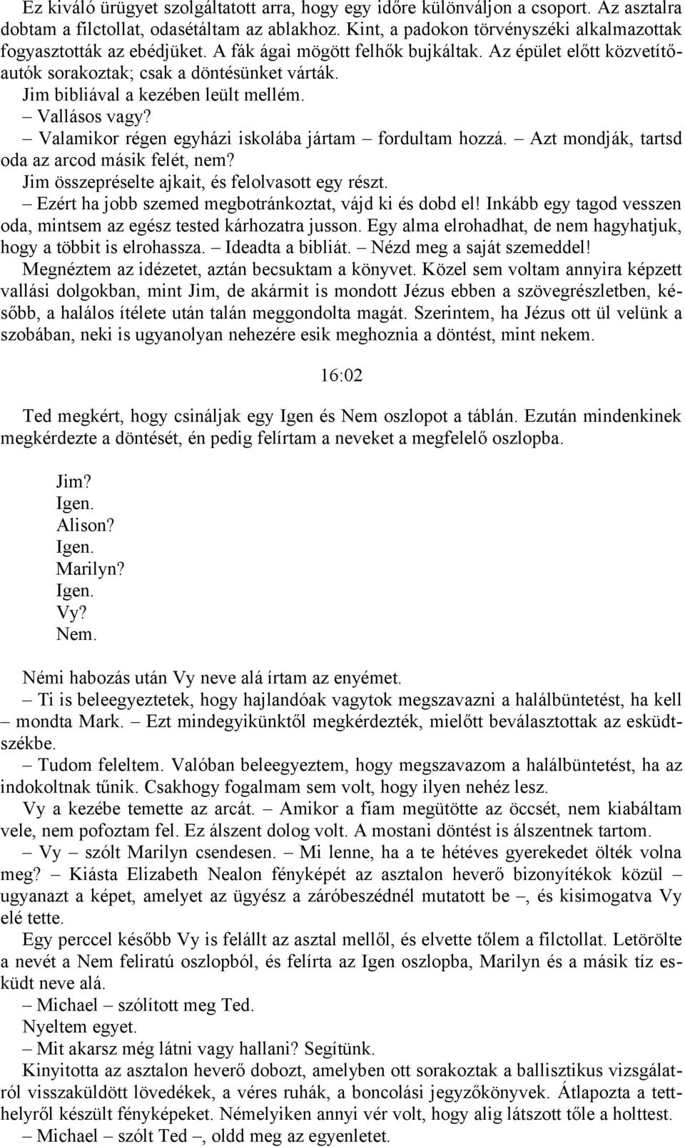 Jim bibliával a kezében leült mellém. Vallásos vagy? Valamikor régen egyházi iskolába jártam fordultam hozzá. Azt mondják, tartsd oda az arcod másik felét, nem?